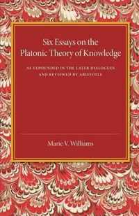 Six Essays on the Platonic Theory of Knowledge