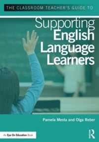 The Classroom Teacher's Guide to Supporting English Language Learners