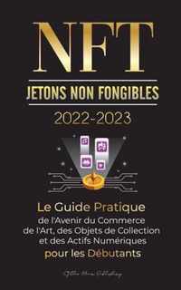 NFT (Jetons Non Fongibles) 2022-2023 - Le Guide Pratique de l'Avenir du Commerce de l'Art, des Objets de Collection et des Actifs Numeriques pour les Debutants (OpenSea, Rarible, Cryptokitties, Ethereum, POLKADOT, Ripple, EARNX, WAX et plus)