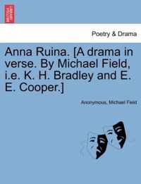 Anna Ruina. [A Drama in Verse. by Michael Field, i.e. K. H. Bradley and E. E. Cooper.]