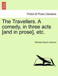 The Travellers. a Comedy, in Three Acts [And in Prose], Etc.