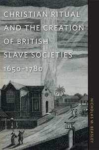 Christian Ritual and the Creation of British Slave Societies, 1650-1780