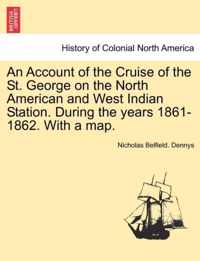 An Account of the Cruise of the St. George on the North American and West Indian Station. During the Years 1861-1862. with a Map.