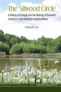 Silwood Circle, The: A History Of Ecology And The Making Of Scientific Careers In Late Twentieth-century Britain