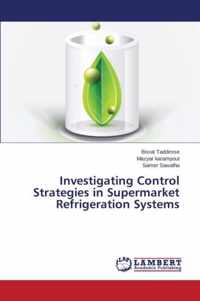 Investigating Control Strategies in Supermarket Refrigeration Systems