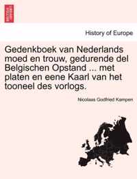 Gedenkboek Van Nederlands Moed En Trouw, Gedurende del Belgischen Opstand ... Met Platen En Eene Kaarl Van Het Tooneel Des Vorlogs.