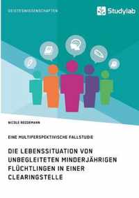 Die Lebenssituation von unbegleiteten minderjahrigen Fluchtlingen in einer Clearingstelle