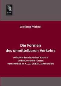 Die Formen Des Unmittelbaren Verkehrs Zwischen Den Deutschen Kaisern Und Souveranen Fursten Vornehmlich Im X., XI. Und XII. Jahrhundert