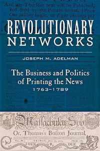Revolutionary Networks  The Business and Politics of Printing the News, 17631789