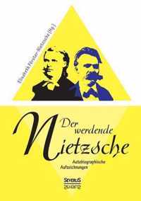 Der werdende Nietzsche. Autobiografische Aufzeichnungen: Herausgegeben von Elisabeth Förster-Nietzsche