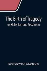 The Birth of Tragedy; or, Hellenism and Pessimism