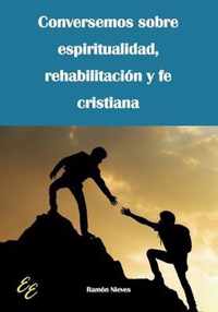 Conversemos sobre espiritualidad, rehabilitacion y fe cristiana