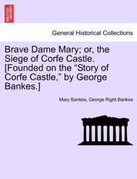 Brave Dame Mary; Or, the Siege of Corfe Castle. [Founded on the Story of Corfe Castle, by George Bankes.]