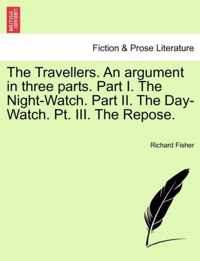 The Travellers. an Argument in Three Parts. Part I. the Night-Watch. Part II. the Day-Watch. PT. III. the Repose.
