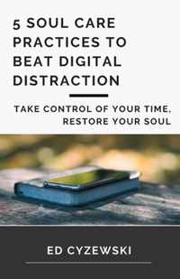 5 Soul Care Practices to Beat Digital Distraction