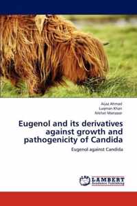 Eugenol and Its Derivatives Against Growth and Pathogenicity of Candida