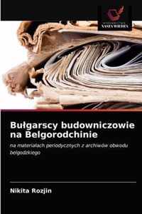 Bulgarscy budowniczowie na Belgorodchinie