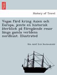 Vegas fard kring Asien och Europa, jemte en historisk aterblick pa foregaende resor langs gamla verldens nordkust. Illustrated