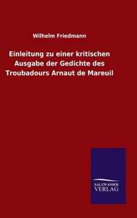 Einleitung zu einer kritischen Ausgabe der Gedichte des Troubadours Arnaut de Mareuil