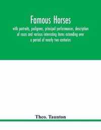 Famous horses, with portraits, pedigrees, principal performances, description of races and various interesting items extending over a period of nearly two centuries