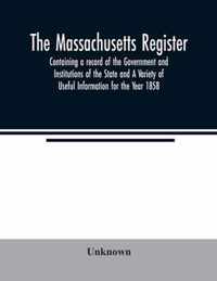 The Massachusetts register; Containing a record of the Government and Institutions of the State and A Variety of Useful Information for the Year 1858