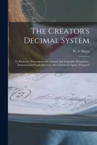 The Creator's Decimal System [microform]: Its Existence Throughout the Animal and Vegetable Kingdoms