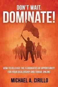 Don't Wait, DOMINATE!