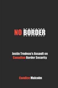 No Border: Justin Trudeau's Assault on Canadian Border Security