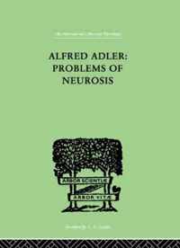 Alfred Adler: Problems Of Neurosis: A Book Of Case-Histories