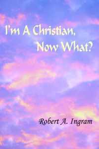 I'm A Christian, Now What?