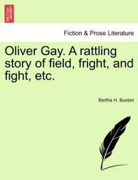 Oliver Gay. a Rattling Story of Field, Fright, and Fight, Etc.