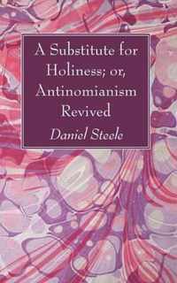 A Substitute for Holiness; Or, Antinomianism Revived