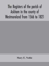 The registers of the parish of Askham in the county of Westmoreland from 1566 to 1821