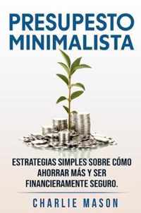 PRESUPESTO MINIMALISTA En Espanol/ MINIMALIST BUDGET In Spanish Estrategias simples sobre como ahorrar mas y ser financieramente seguro.