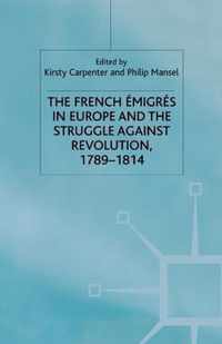 The French Emigres in Europe and the Struggle against Revolution, 1789-1814