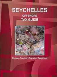 Seychelles Offshore Tax Guide - Strategic, Practical Information, Regulations