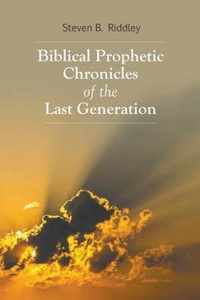 Biblical Prophetic Chronicles of the Last Generation