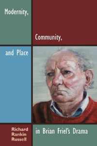 Modernity, Community, and Place in Brian Friel's Drama