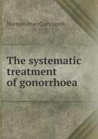 The systematic treatment of gonorrhoea