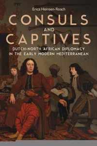 Consuls and Captives  DutchNorth African Diplomacy in the Early Modern Mediterranean