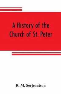 A history of the Church of St. Peter, Northampton, together with the Chapels of Kingsthorpe and Upton