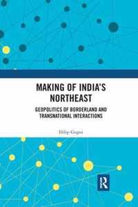 Making of India's Northeast: Geopolitics of Borderland and Transnational Interactions