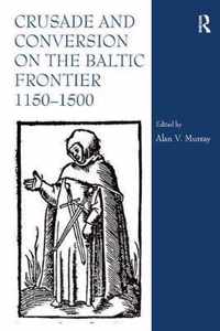 Crusade and Conversion on the Baltic Frontier 1150-1500