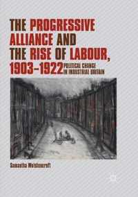 The Progressive Alliance and the Rise of Labour, 1903-1922: Political Change in Industrial Britain