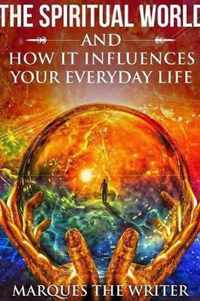 The Spiritual World and How it Influences Your Everyday Life