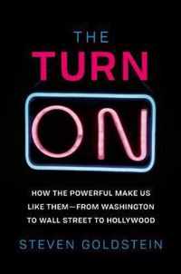 The Turn-On: How the Powerful Make Us Like Them-From Washington to Wall Street to Hollywood