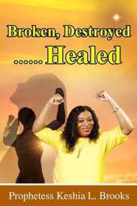 Broken, Destroyed...... Healed