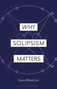 Why Solipsism Matters Why Philosophy Matters