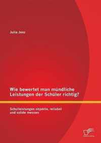 Wie bewertet man mundliche Leistungen der Schuler richtig? Schulleistungen objektiv, reliabel und valide messen