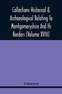 Collections Historical & Archaeological Relating To Montgomeryshire And Its Borders (Volume Xviii)